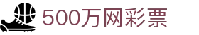 500万网彩票中文官方门户 - 官方赛事发布与服务中心